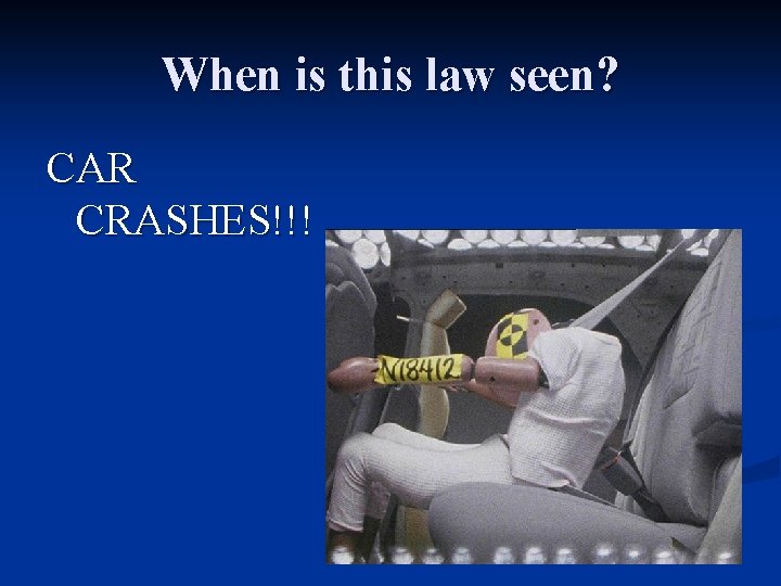 When is this law seen? CAR CRASHES!!! 