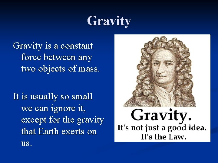 Gravity is a constant force between any two objects of mass. It is usually