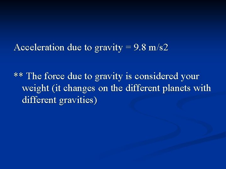 Acceleration due to gravity = 9. 8 m/s 2 ** The force due to