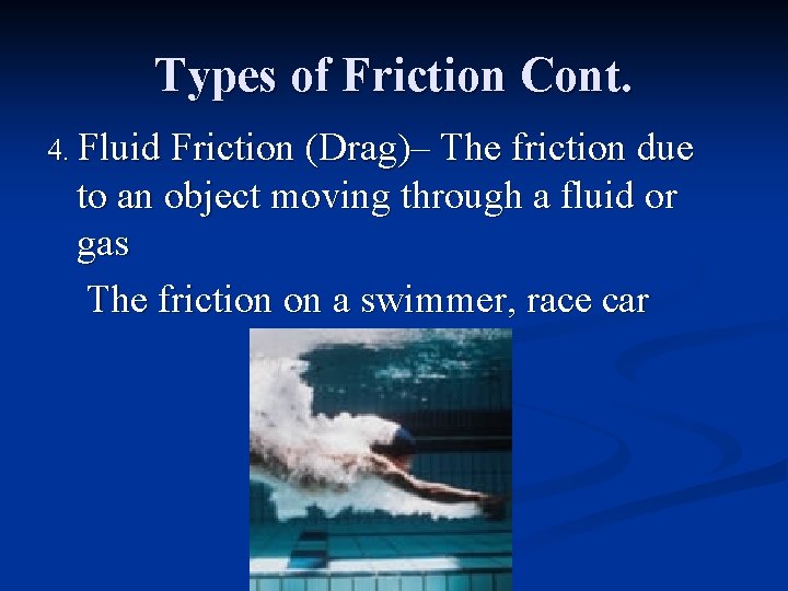 Types of Friction Cont. 4. Fluid Friction (Drag)– The friction due to an object