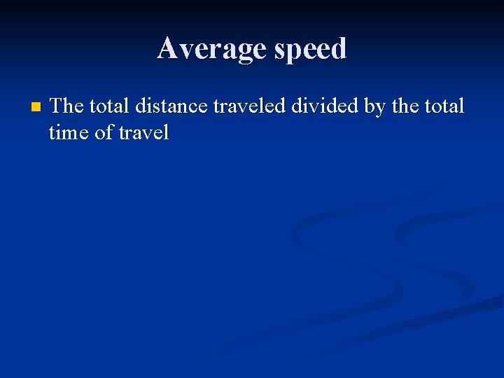 Average speed n The total distance traveled divided by the total time of travel