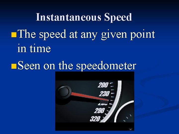 Instantaneous Speed n The speed at any given point in time n Seen on