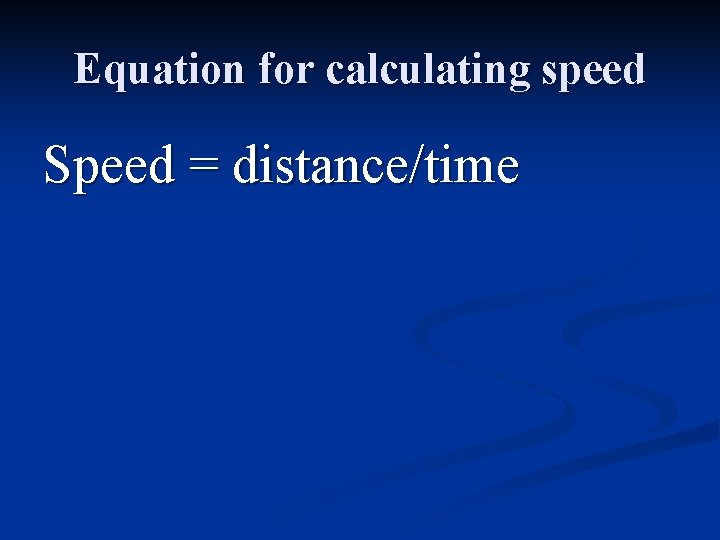 Equation for calculating speed Speed = distance/time 