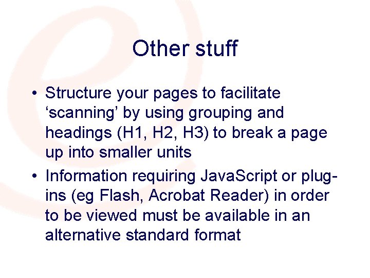 Other stuff • Structure your pages to facilitate ‘scanning’ by using grouping and headings