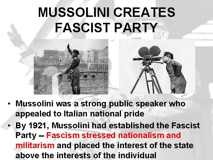 MUSSOLINI CREATES FASCIST PARTY • Mussolini was a strong public speaker who appealed to