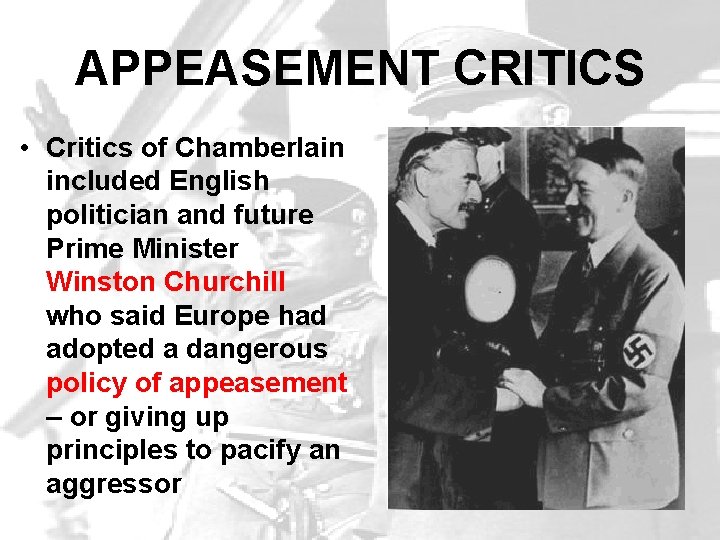 APPEASEMENT CRITICS • Critics of Chamberlain included English politician and future Prime Minister Winston