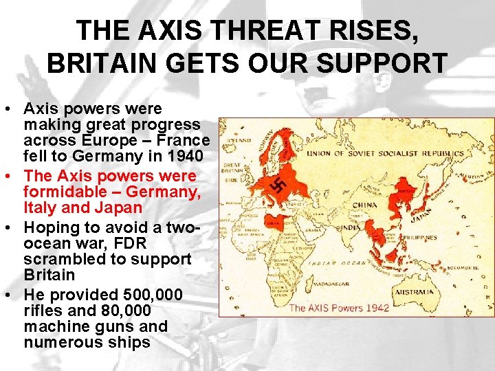 THE AXIS THREAT RISES, BRITAIN GETS OUR SUPPORT • Axis powers were making great