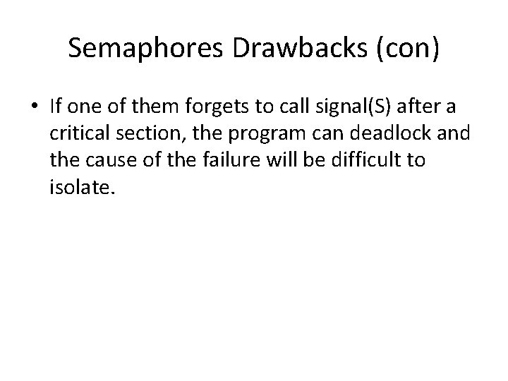 Semaphores Drawbacks (con) • If one of them forgets to call signal(S) after a