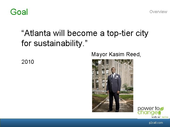 Goal Overview “Atlanta will become a top-tier city for sustainability. ” Mayor Kasim Reed,