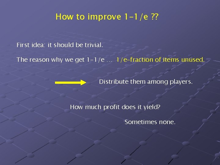 How to improve 1– 1/e ? ? First idea: it should be trivial. The How to improve 1– 1/e ? ? First idea: it should be trivial. The