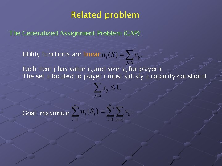 Related problem The Generalized Assignment Problem (GAP): Utility functions are linear: Each item j
