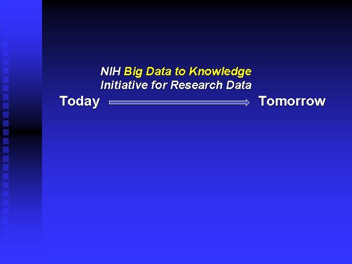 NIH Big Data to Knowledge Initiative for Research Data Today Tomorrow 