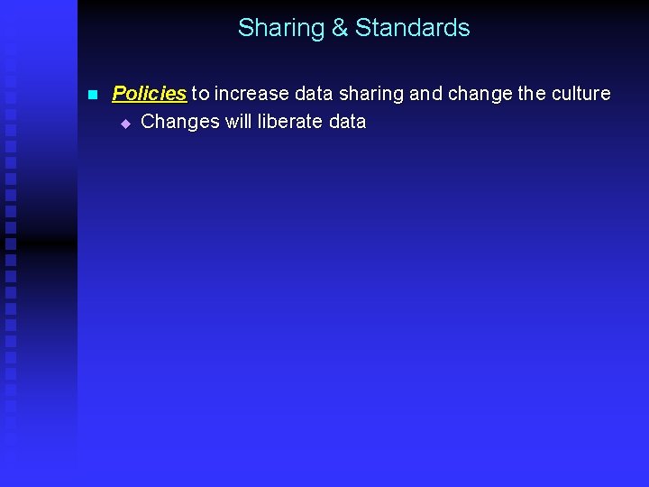 Sharing & Standards n Policies to increase data sharing and change the culture u