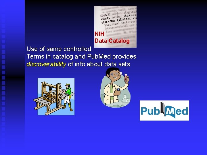 NIH Data Catalog Use of same controlled Terms in catalog and Pub. Med provides