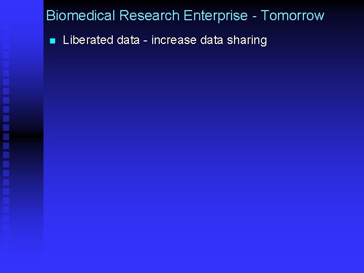 Biomedical Research Enterprise - Tomorrow n Liberated data - increase data sharing 