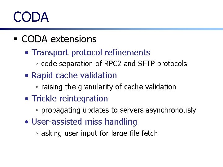 CODA § CODA extensions • Transport protocol refinements ◦ code separation of RPC 2 CODA § CODA extensions • Transport protocol refinements ◦ code separation of RPC 2