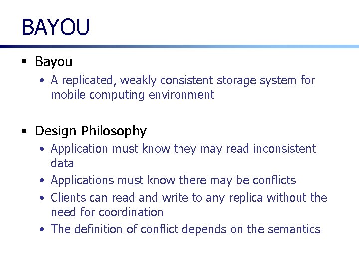 BAYOU § Bayou • A replicated, weakly consistent storage system for mobile computing environment BAYOU § Bayou • A replicated, weakly consistent storage system for mobile computing environment