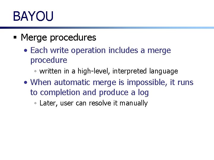 BAYOU § Merge procedures • Each write operation includes a merge procedure ◦ written BAYOU § Merge procedures • Each write operation includes a merge procedure ◦ written