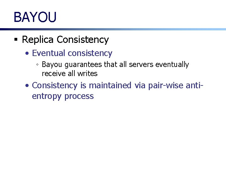 BAYOU § Replica Consistency • Eventual consistency ◦ Bayou guarantees that all servers eventually BAYOU § Replica Consistency • Eventual consistency ◦ Bayou guarantees that all servers eventually