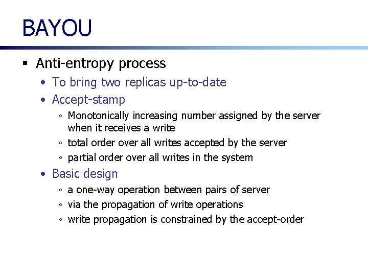 BAYOU § Anti-entropy process • To bring two replicas up-to-date • Accept-stamp ◦ Monotonically BAYOU § Anti-entropy process • To bring two replicas up-to-date • Accept-stamp ◦ Monotonically