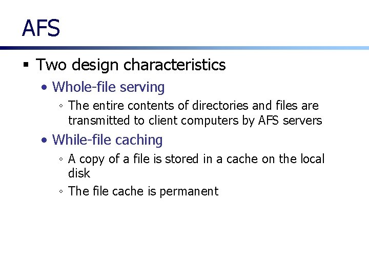 AFS § Two design characteristics • Whole-file serving ◦ The entire contents of directories AFS § Two design characteristics • Whole-file serving ◦ The entire contents of directories