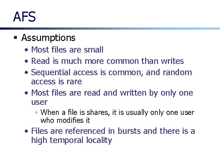 AFS § Assumptions • Most files are small • Read is much more common AFS § Assumptions • Most files are small • Read is much more common