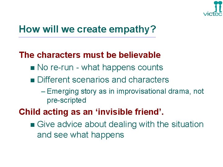 How will we create empathy? The characters must be believable n No re-run -