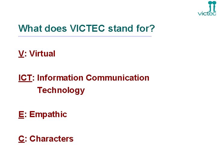 What does VICTEC stand for? V: Virtual ICT: Information Communication Technology E: Empathic C: