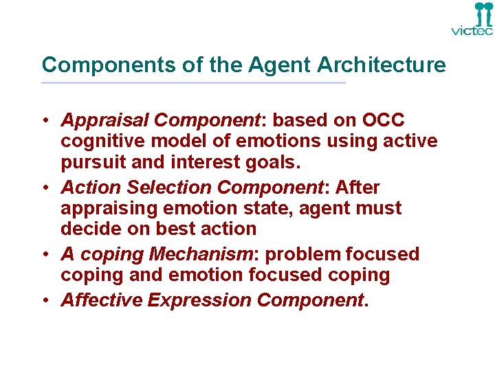Components of the Agent Architecture • Appraisal Component: based on OCC cognitive model of