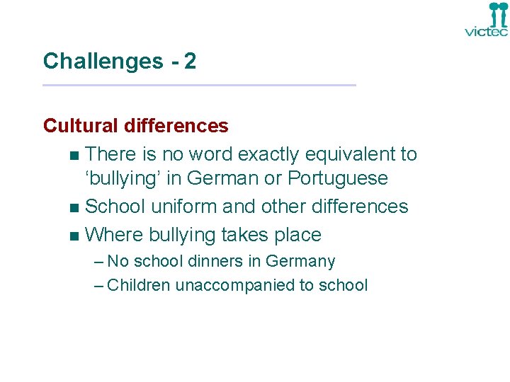 Challenges - 2 Cultural differences n There is no word exactly equivalent to ‘bullying’