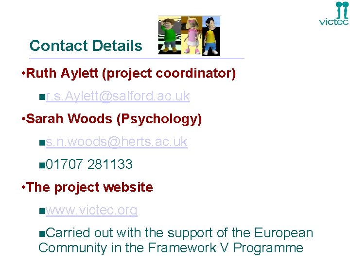 Contact Details • Ruth Aylett (project coordinator) nr. s. Aylett@salford. ac. uk • Sarah