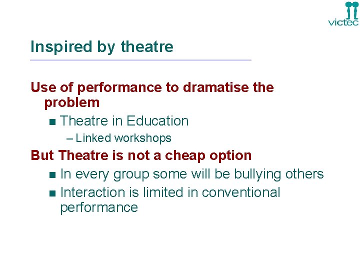 Inspired by theatre Use of performance to dramatise the problem n Theatre in Education