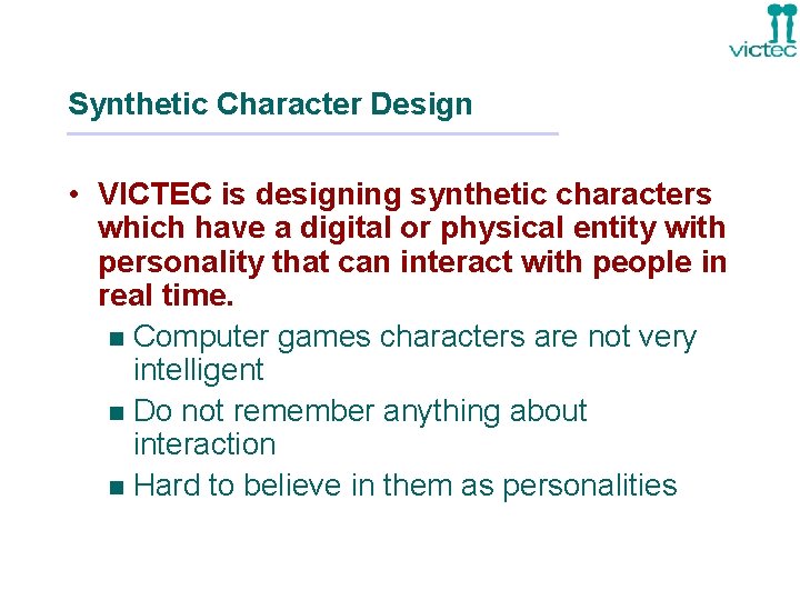 Synthetic Character Design • VICTEC is designing synthetic characters which have a digital or