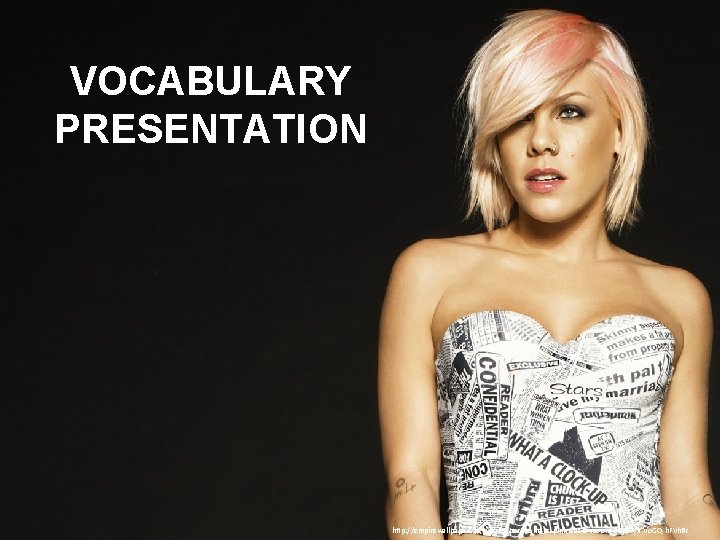 VOCABULARY PRESENTATION http: //empirewallpapers. net/wallpaper-womans-pink-alecia-moore-18357/#. Vo. GQ-h. FVh. Bc 