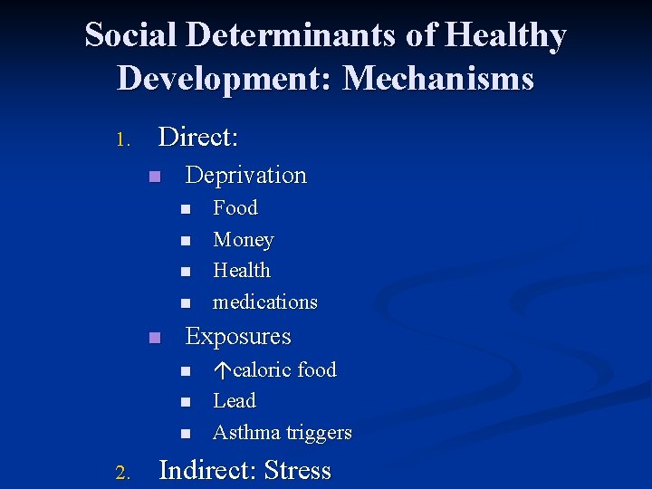 Social Determinants of Healthy Development: Mechanisms 1. Direct: n Deprivation n n Exposures n