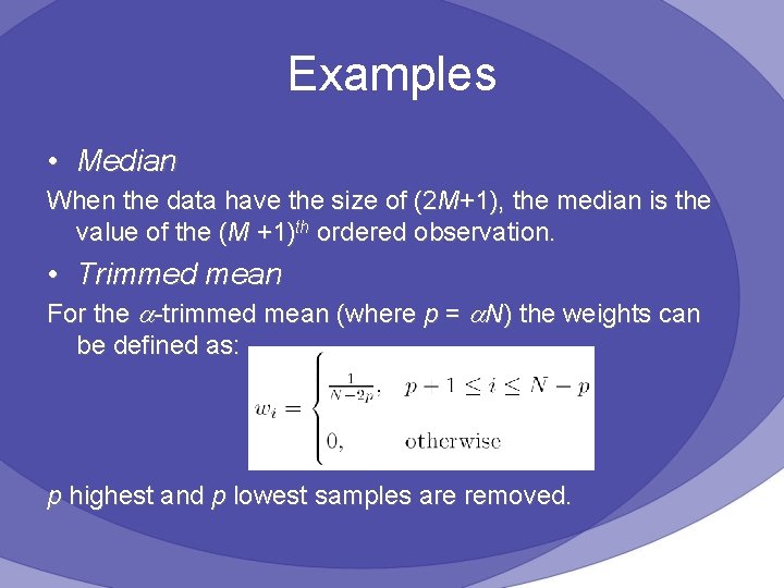 Examples • Median When the data have the size of (2 M+1), the median