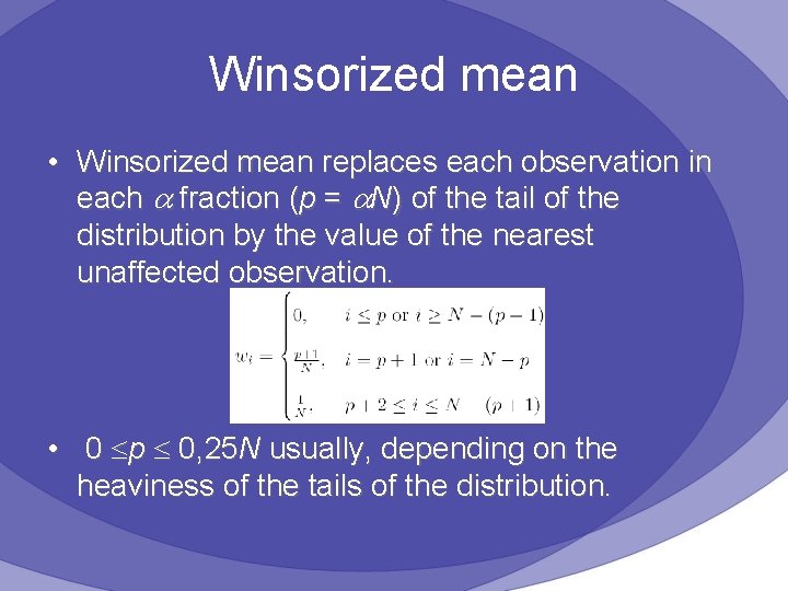 Winsorized mean • Winsorized mean replaces each observation in each a fraction (p =