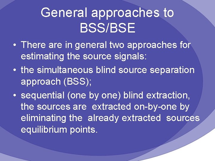 General approaches to BSS/BSE • There are in general two approaches for estimating the