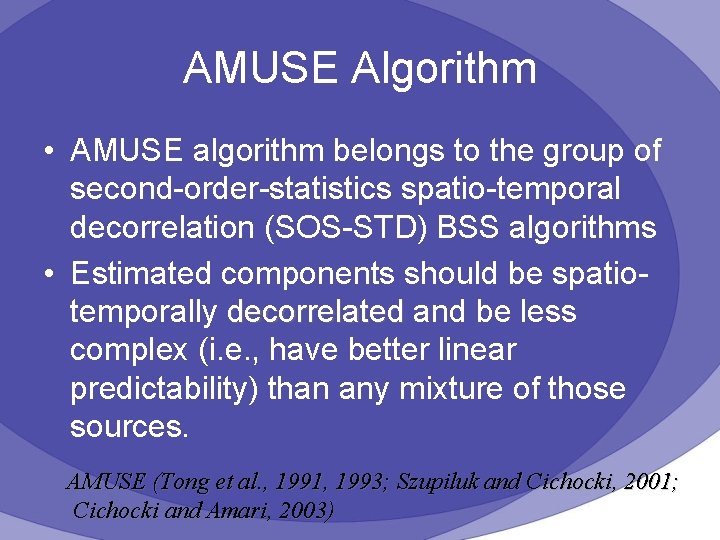 AMUSE Algorithm • AMUSE algorithm belongs to the group of second-order-statistics spatio-temporal decorrelation (SOS-STD)