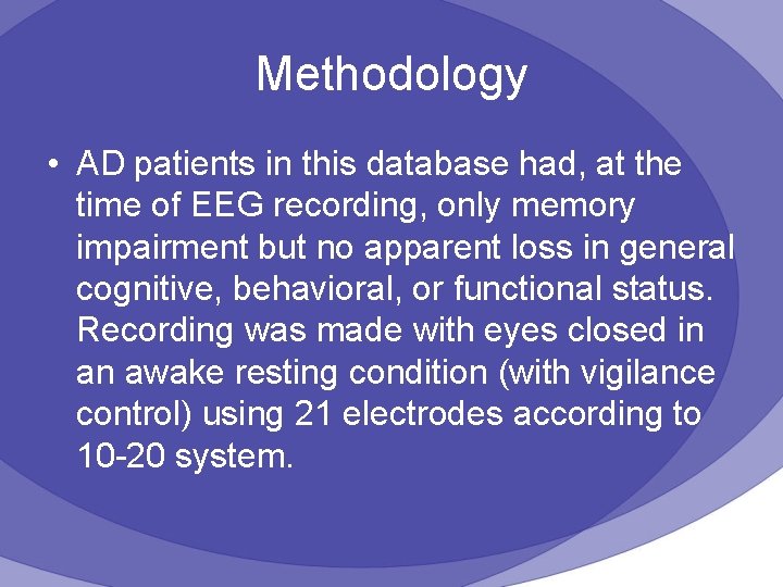 Methodology • AD patients in this database had, at the time of EEG recording,