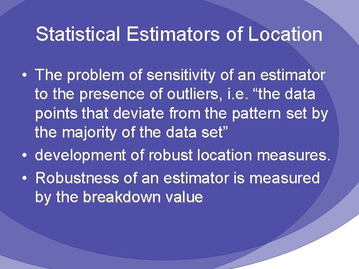 Statistical Estimators of Location • The problem of sensitivity of an estimator to the