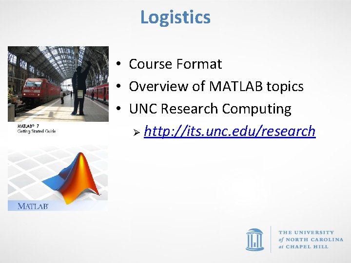 Logistics • Course Format • Overview of MATLAB topics • UNC Research Computing Ø