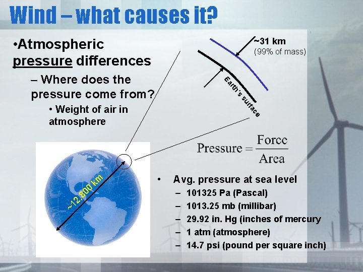 Wind – what causes it? • Atmospheric pressure differences ~31 km (99% of mass)