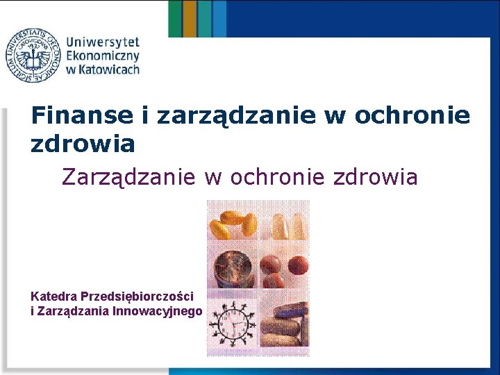 Finanse i zarządzanie w ochronie zdrowia Zarządzanie w ochronie zdrowia Katedra Przedsiębiorczości i Zarządzania