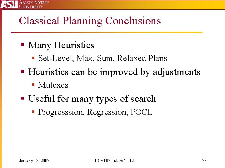 Classical Planning Conclusions § Many Heuristics § Set-Level, Max, Sum, Relaxed Plans § Heuristics