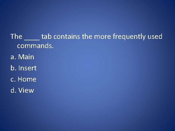 The ____ tab contains the more frequently used commands. a. Main b. Insert c.