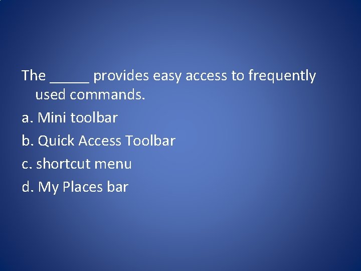 The _____ provides easy access to frequently used commands. a. Mini toolbar b. Quick