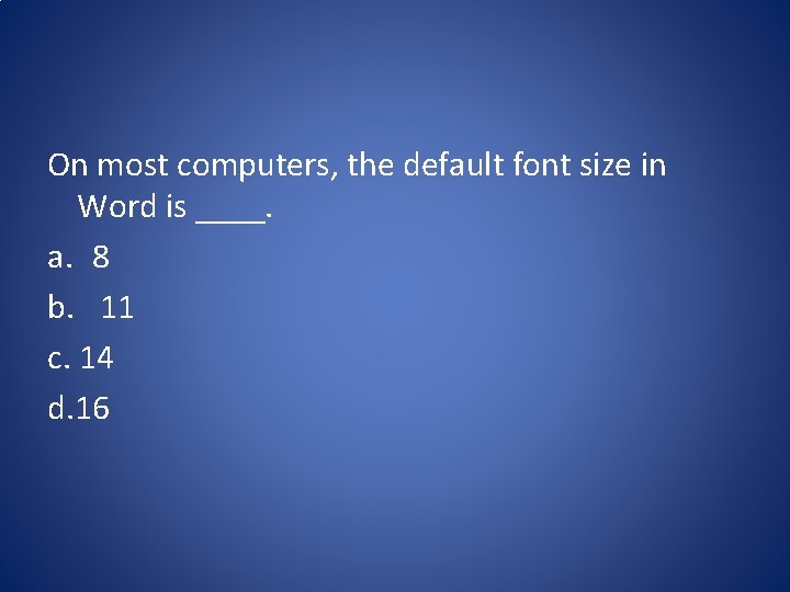 On most computers, the default font size in Word is ____. a. 8 b.