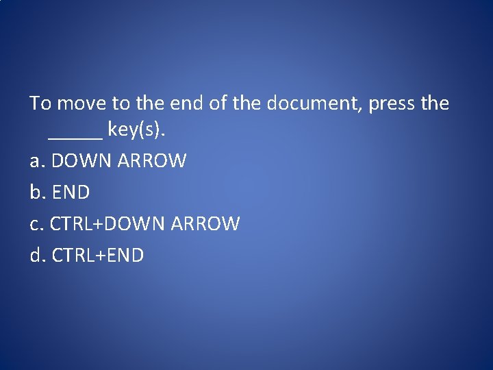 To move to the end of the document, press the _____ key(s). a. DOWN