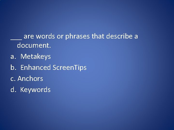 ___ are words or phrases that describe a document. a. Metakeys b. Enhanced Screen.